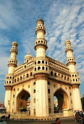 Die Charminar - Ein monumentales Symbol der hyderabadi Geschichte!